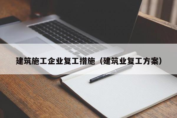 乐鱼体育-建筑施工企业复工措施（建筑业复工方案）