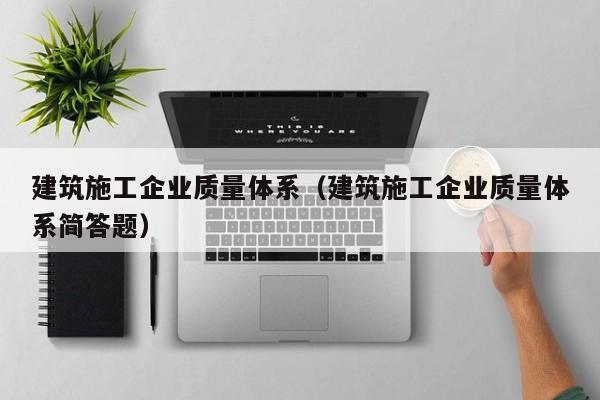 乐鱼体育-建筑施工企业质量体系（建筑施工企业质量体系简答题）