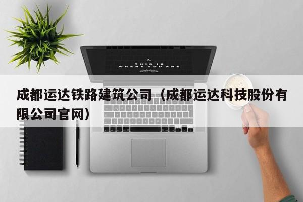 乐鱼体育-成都运达铁路建筑公司（成都运达科技股份有限公司官网）