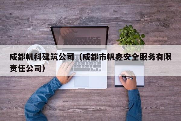 乐鱼体育-成都帆科建筑公司（成都市帆鑫安全服务有限责任公司）
