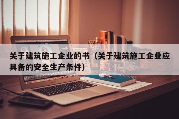 乐鱼体育-关于建筑施工企业的书（关于建筑施工企业应具备的安全生产条件）