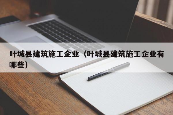 乐鱼体育-叶城县建筑施工企业（叶城县建筑施工企业有哪些）