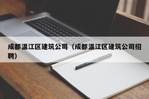 乐鱼体育-成都温江区建筑公司（成都温江区建筑公司招聘）