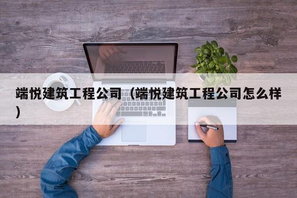 乐鱼体育-端悦建筑工程公司（端悦建筑工程公司怎么样）